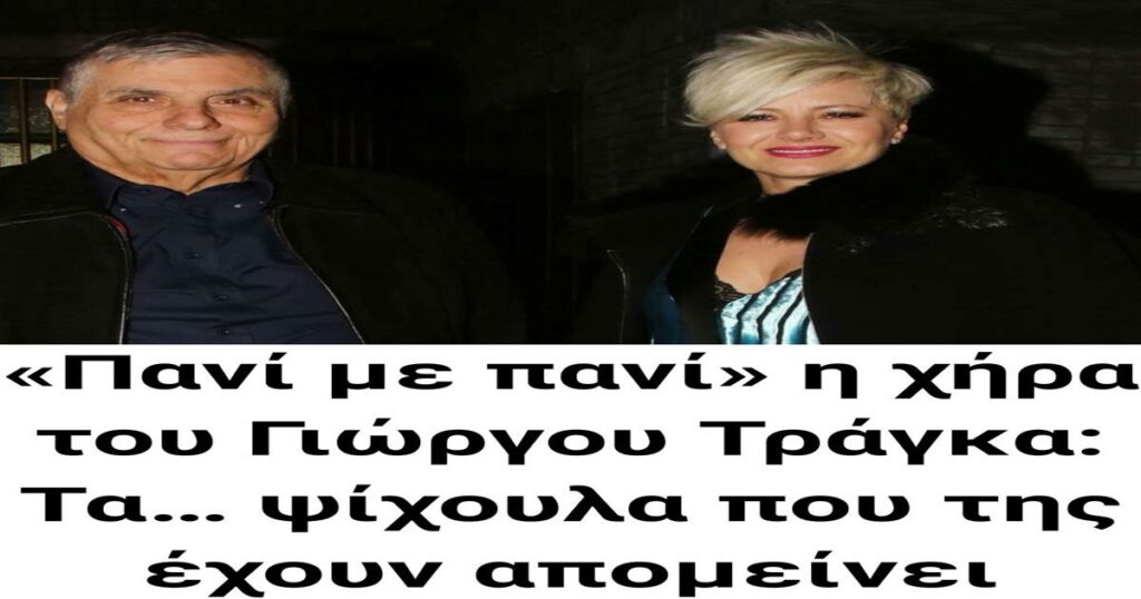 Η χήρα του Γιώργου Τράγκα: Τα ελάχιστα που της απέμειναν μετά τη δήμευση της περιουσίας – Μια ζωή “πανί με πανί”